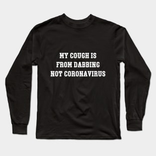 my cough is from dabbing not corona Long Sleeve T-Shirt